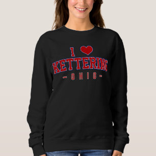 I Love Kettering Ohio Sweatshirt