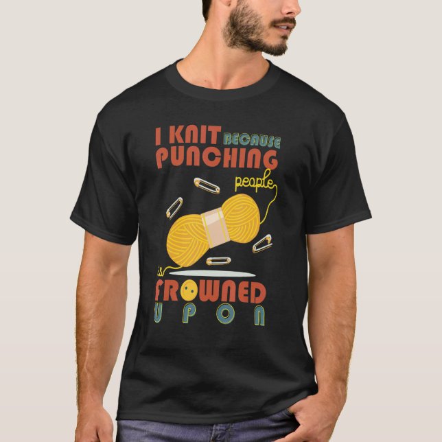 I Love Knit Because Punching People Is Frowned Upo T-Shirt (Front)