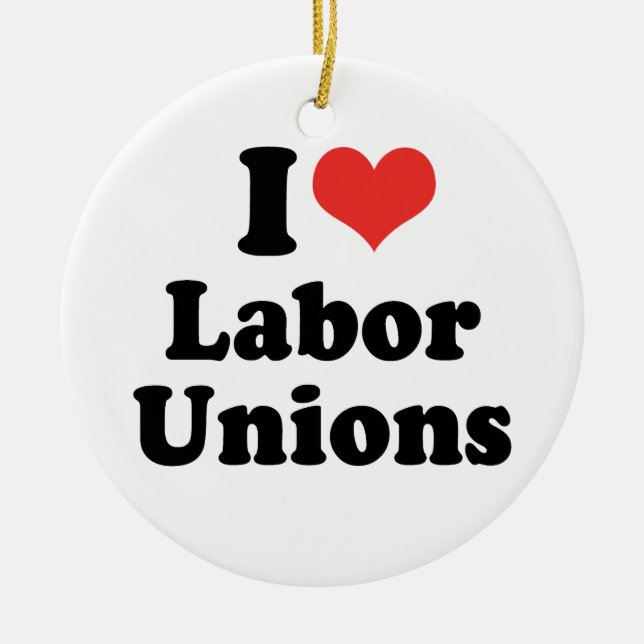 I LOVE LABOR UNIONS - .png Ceramic Ornament (Front)