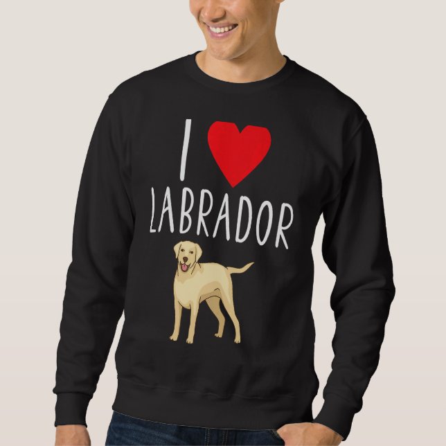I Love Labrador Lab Retriever Labrador Sweatshirt (Front)