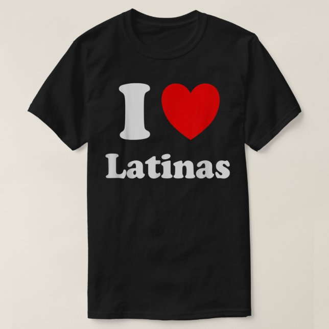 I Love Latinas Shirt I Heart Latinas   (Design Front)
