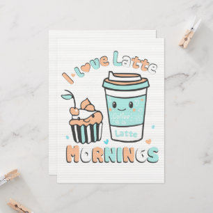 I Love Latte Mornings  Card
