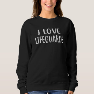 I Love Lifeguards Love Lifeguard Sweatshirt