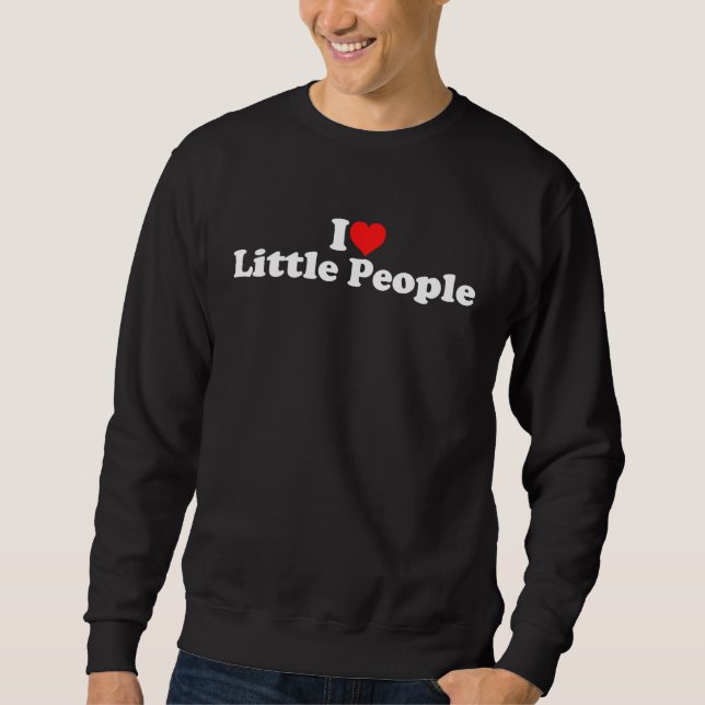 I Love Little People Sweatshirt (Front)