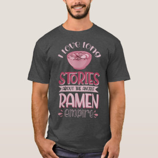 I Love Long Stories About The Ancient Ramen Empire T-Shirt