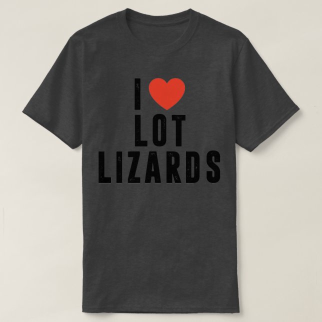I Love Lot Lizards Truck driver gift Truck Truckin T-Shirt (Design Front)