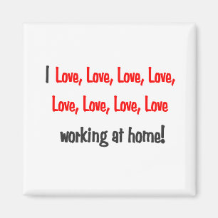 I love love love working at home magnet