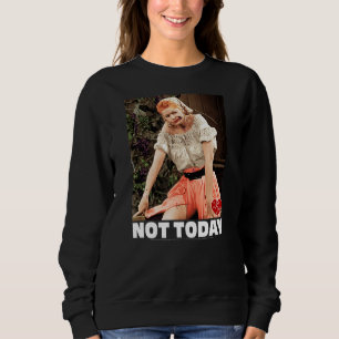 I Love Lucy Not Today Sweatshirt