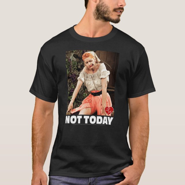 I Love Lucy Not Today T-Shirt (Front)