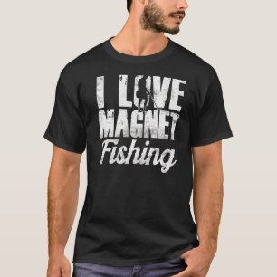 I Love Magnet Fishing Magnets Fisherman Fisher T-Shirt