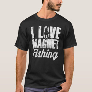I Love Magnet Fishing Magnets Fisherman Fisher T-Shirt