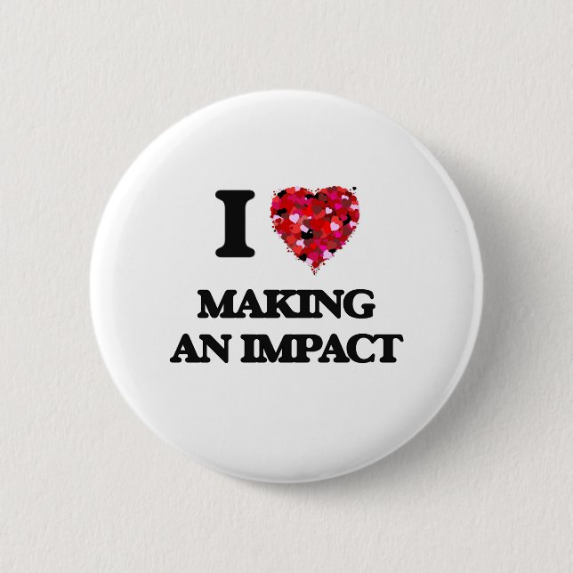 I Love Making An Impact 6 Cm Round Badge (Front)