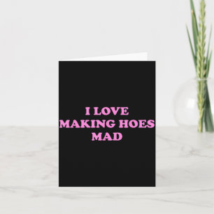 I Love Making Hoes Mad Funny Design Card