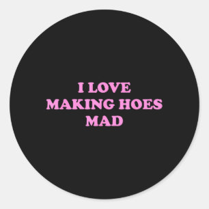 I Love Making Hoes Mad Funny Design Classic Round Sticker