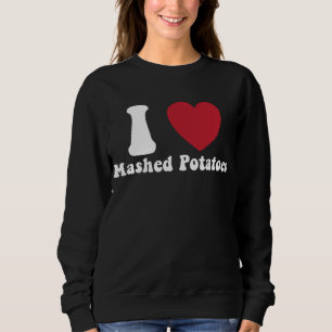 I Love Mashed Potatoes Thanksgiving Dinner Gift Sweatshirt