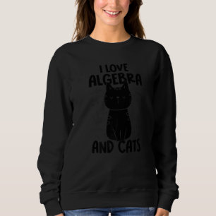 I Love Math and Cats   Algebra  1 Sweatshirt