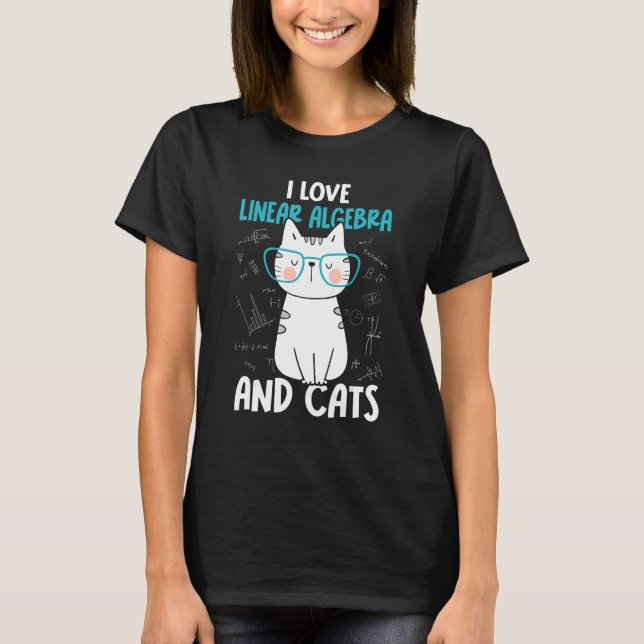 I Love Math and Cats   Linear Algebra 1 T-Shirt (Front)