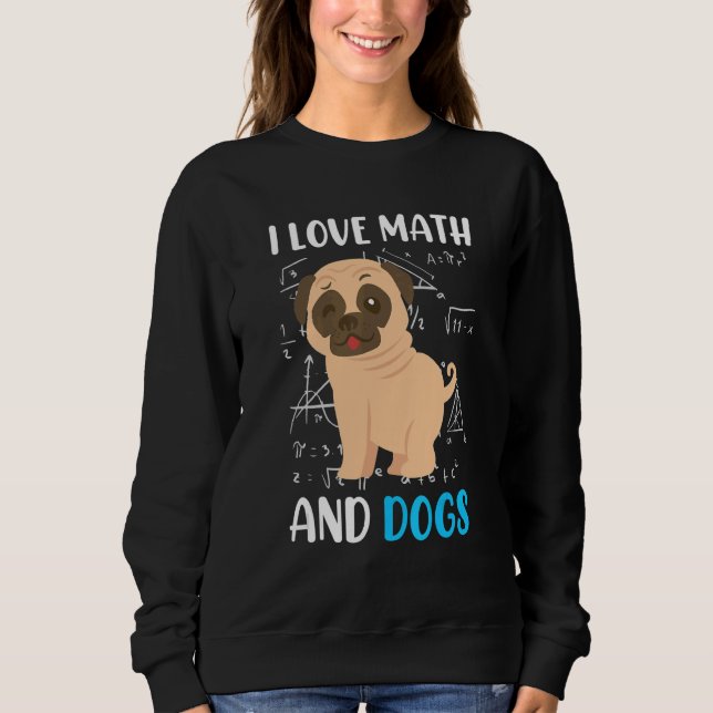 I love math and dogs mops mathematicians Maths tea Sweatshirt (Front)