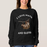 I Love Math and Sloths Sloth  Algebra Teacher Sweatshirt<br><div class="desc">I Love Math and Sloths Sloth  Algebra Teacher</div>