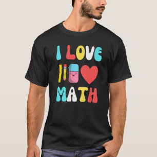 I Love Math Back To School Stuff Kids Teachers Te T-Shirt