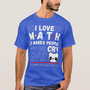 I love math it makes people cry 21 T-Shirt
