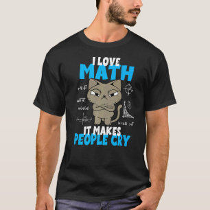 I Love Math It Makes People Cry Cat Math Teacher T-Shirt