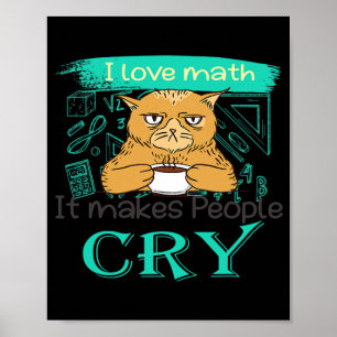 I Love Math It Makes People Cry Grumpy Funny Cat Poster