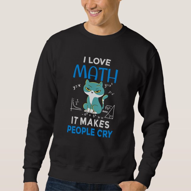 I Love Math It Makes People Cry Sweatshirt (Front)