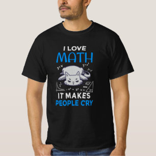 I Love Math It Makes People Cry T-Shirt