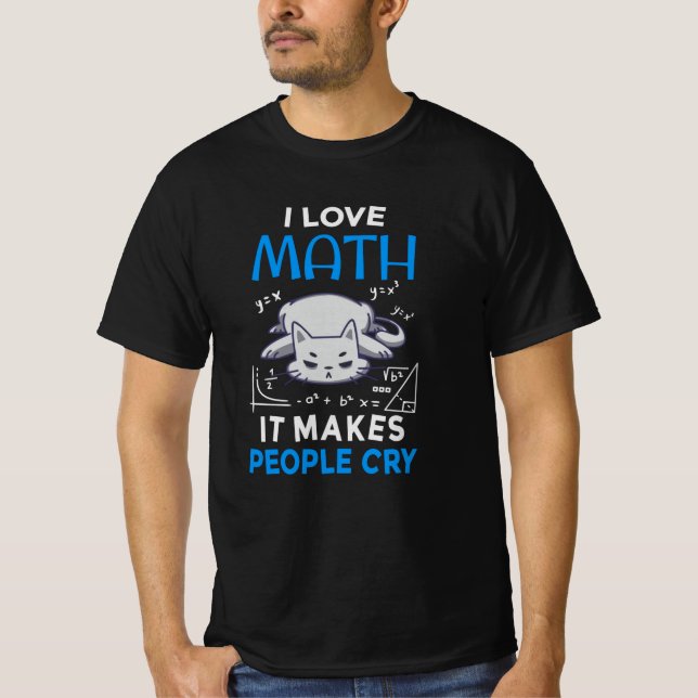 I Love Math It Makes People Cry T-Shirt (Front)