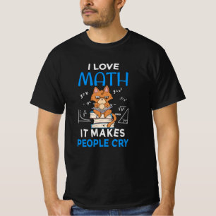 I Love Math It Makes People Cry T-Shirt