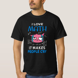 I Love Math It Makes People Cry T-Shirt