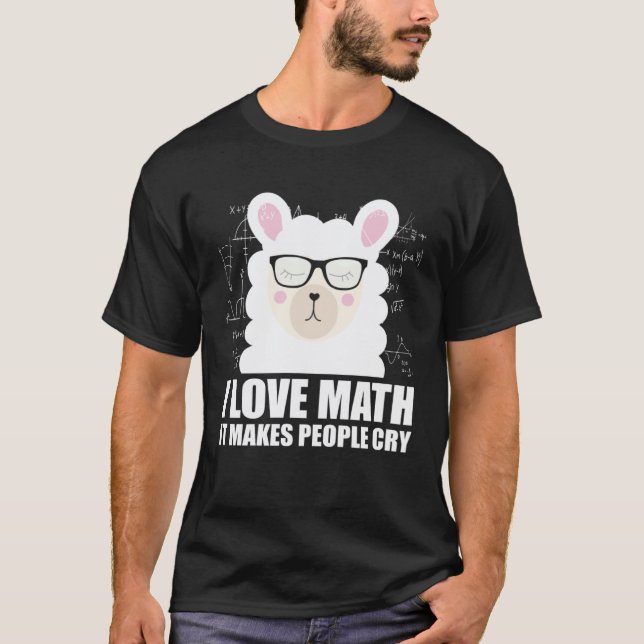 I Love Math Makes People Cry Mathematician Math Te T-Shirt (Front)