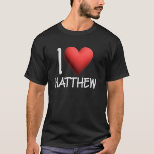 I Love Matthew Name Personalised Men Guy BFF Matt T-Shirt