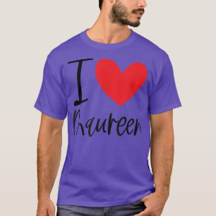 I Love Maureen Name Personalised Girl Woman BFF Fr T-Shirt