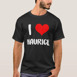 I love MAURICE valentine sorry ladies guys heart b T-Shirt