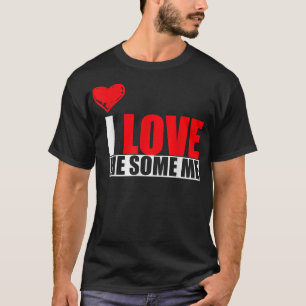 I Love Me Some Me T Shirt