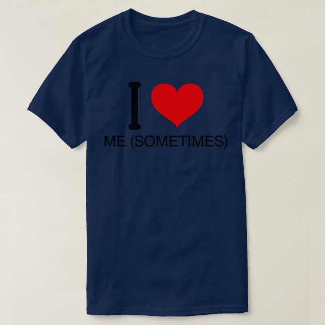 I love Me sometimes T-Shirt (Design Front)