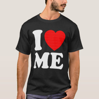 I Love Me Tee I Heart Me I Love Me Myself Funny Me