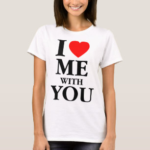 I Love Me With You T-Shirt