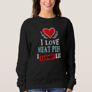 I Love Meat Pies I Can Not Lie Food Humor Foodie Sweatshirt