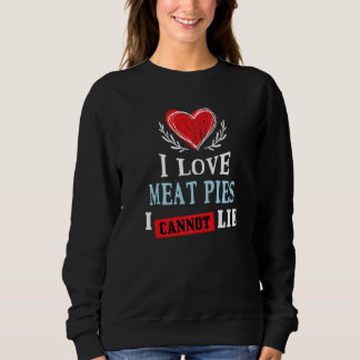 I Love Meat Pies I Can Not Lie Food Humor Foodie Sweatshirt