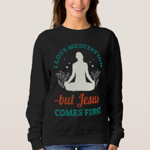I Love Meditation But Jesus Comes First Sweatshirt