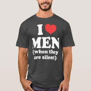 i love men when they are silent T-Shirt