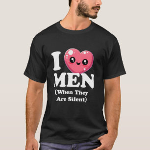 I Love Men When They Are Silent T-Shirt