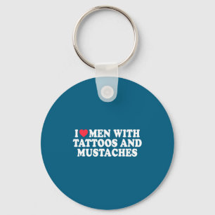 I Love Men With Tattoos And Mustaches Funny Quote  Key Ring