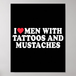 I Love Men With Tattoos And Mustaches Funny Quote  Poster