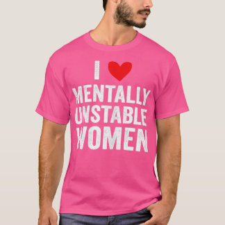 I Love Mentally Unstable Women Funny 3 T-Shirt