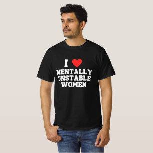 I Love Mentally Unstable Women T-Shirt