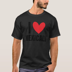 I Love Mexicali Mexico City Mexicana Chicano La Ch T-Shirt